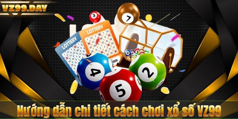 Hướng dẫn chi tiết cách chơi xổ số VZ99